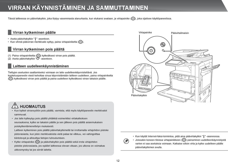 Virtapainike Päävirtailmaisin Virran kytkeminen pois päältä (1) Paina virtapainiketta ( ) kytkeäksesi virran pois päältä. (2) Aseta päävirtakytkin " " -asentoon.