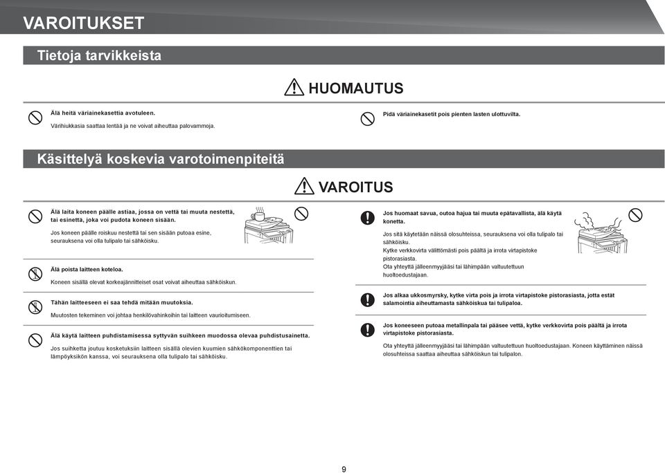 Jos koneen päälle roiskuu nestettä tai sen sisään putoaa esine, seurauksena voi olla tulipalo tai sähköisku. Älä poista laitteen koteloa.