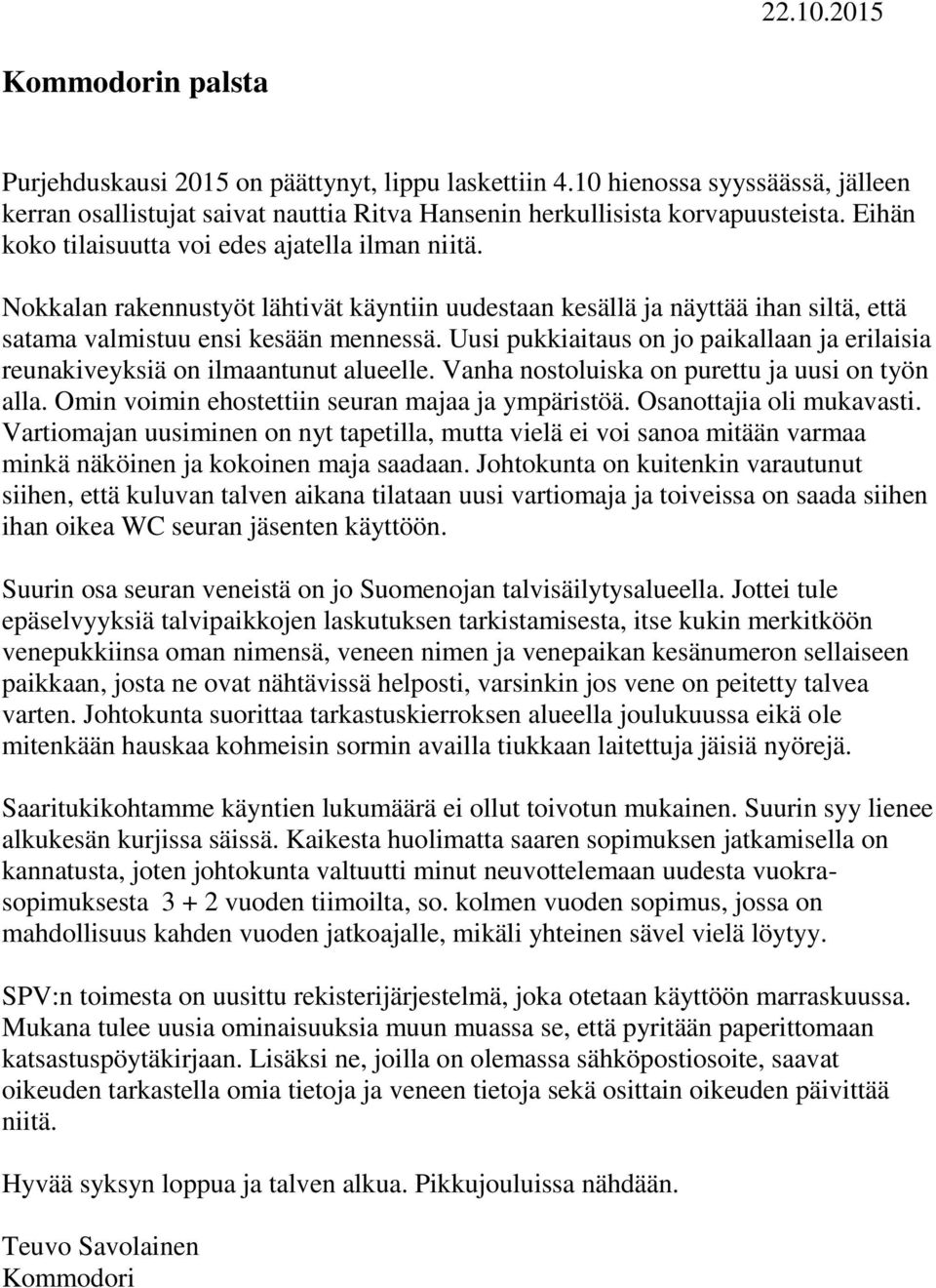 Uusi pukkiaitaus on jo paikallaan ja erilaisia reunakiveyksiä on ilmaantunut alueelle. Vanha nostoluiska on purettu ja uusi on työn alla. Omin voimin ehostettiin seuran majaa ja ympäristöä.