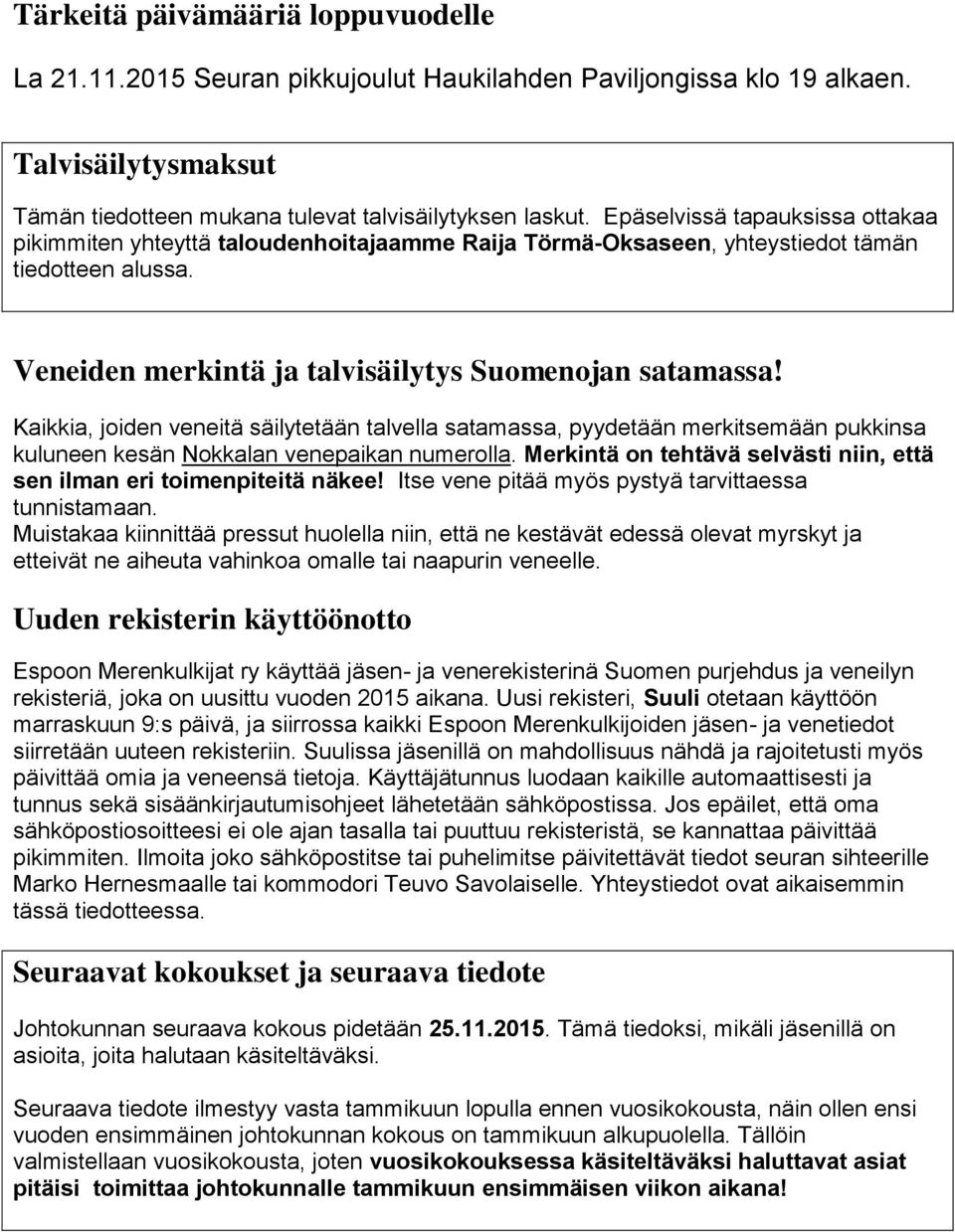 Kaikkia, joiden veneitä säilytetään talvella satamassa, pyydetään merkitsemään pukkinsa kuluneen kesän Nokkalan venepaikan numerolla.