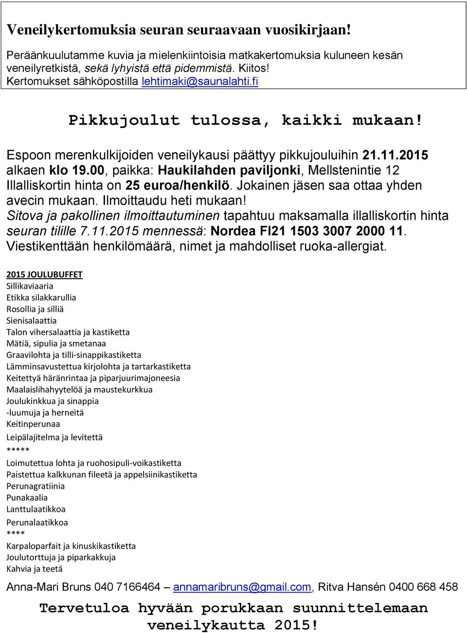 00, paikka: Haukilahden paviljonki, Mellstenintie 12 Illalliskortin hinta on 25 euroa/henkilö. Jokainen jäsen saa ottaa yhden avecin mukaan. Ilmoittaudu heti mukaan!