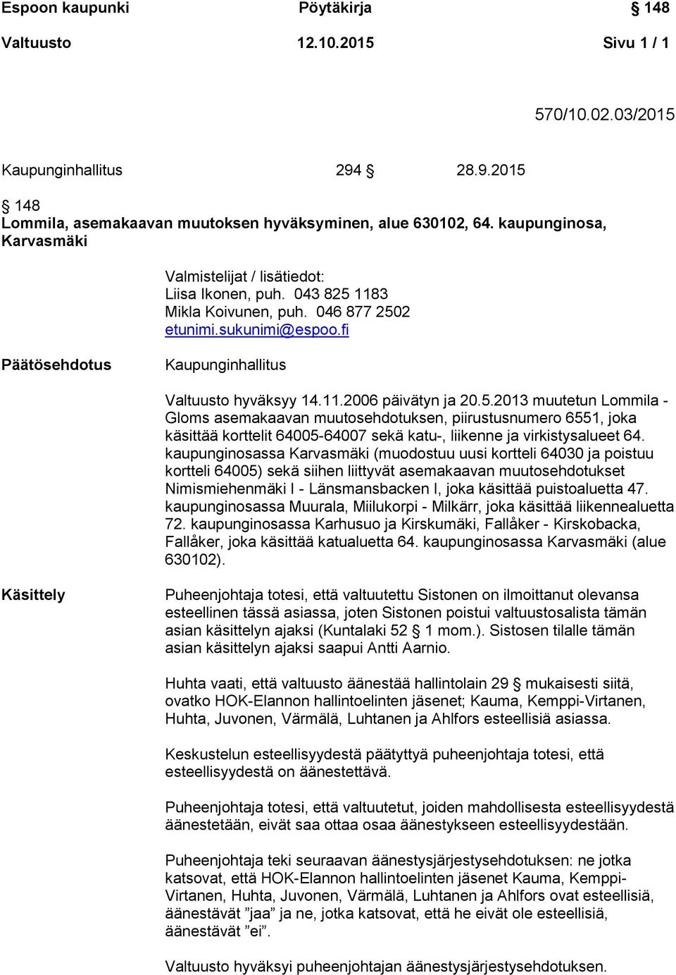 11.2006 päivätyn ja 20.5.2013 muutetun Lommila - Gloms asemakaavan muutosehdotuksen, piirustusnumero 6551, joka käsittää korttelit 64005-64007 sekä katu-, liikenne ja virkistysalueet 64.