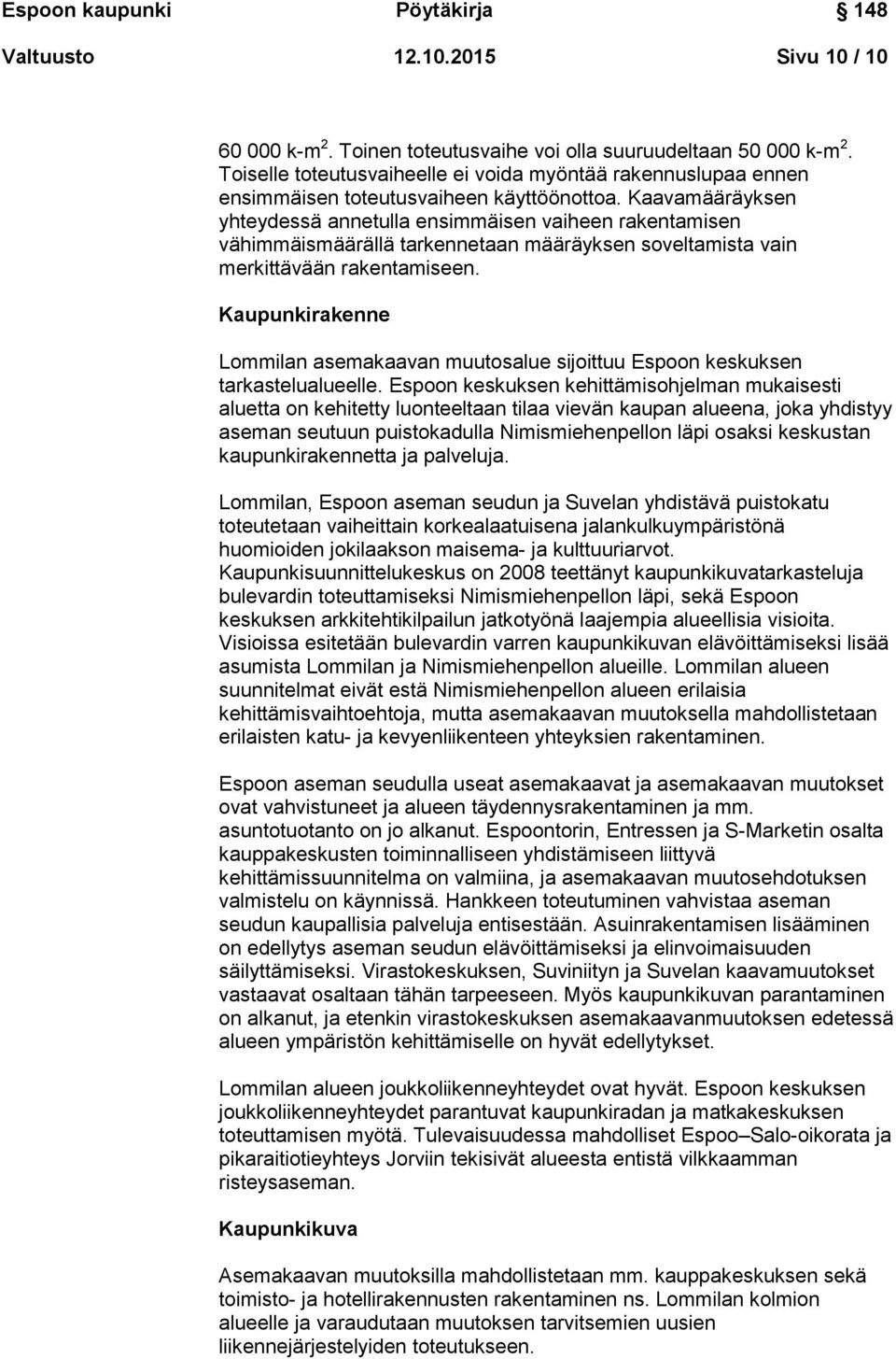 Kaavamääräyksen yhteydessä annetulla ensimmäisen vaiheen rakentamisen vähimmäismäärällä tarkennetaan määräyksen soveltamista vain merkittävään rakentamiseen.