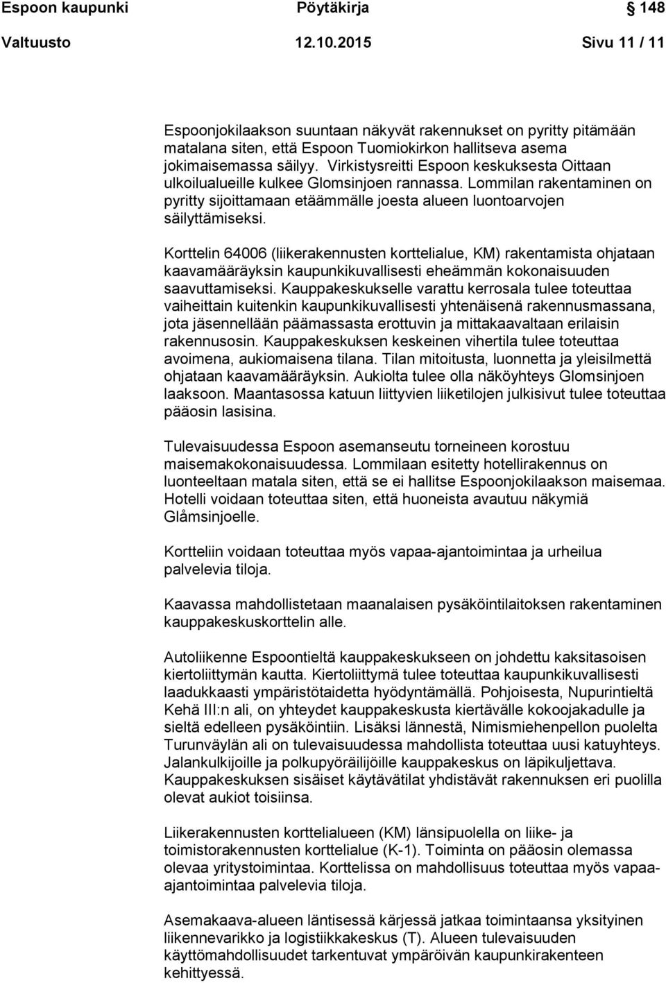 Korttelin 64006 (liikerakennusten korttelialue, KM) rakentamista ohjataan kaavamääräyksin kaupunkikuvallisesti eheämmän kokonaisuuden saavuttamiseksi.