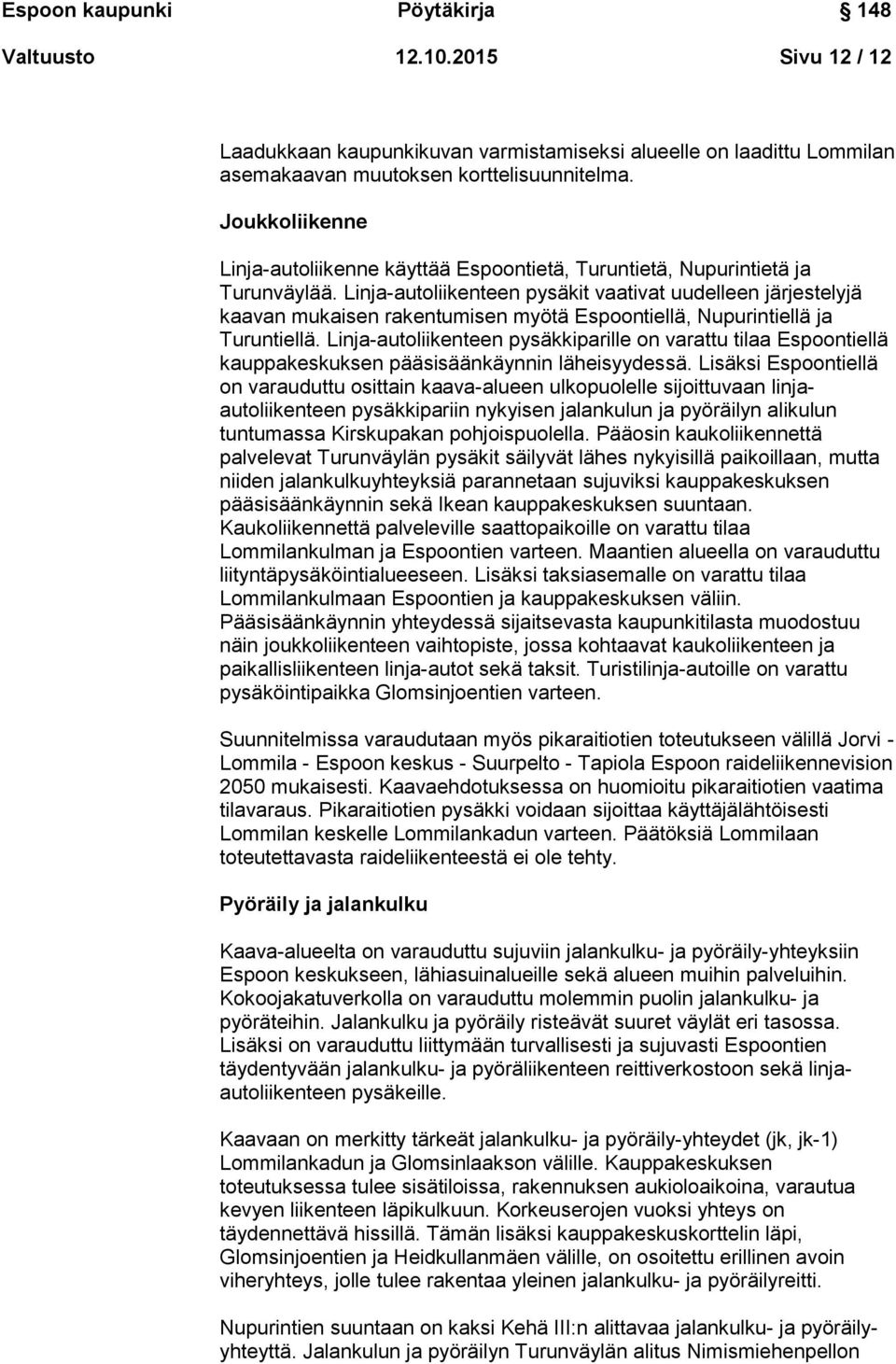 Linja-autoliikenteen pysäkit vaativat uudelleen järjestelyjä kaavan mukaisen rakentumisen myötä Espoontiellä, Nupurintiellä ja Turuntiellä.