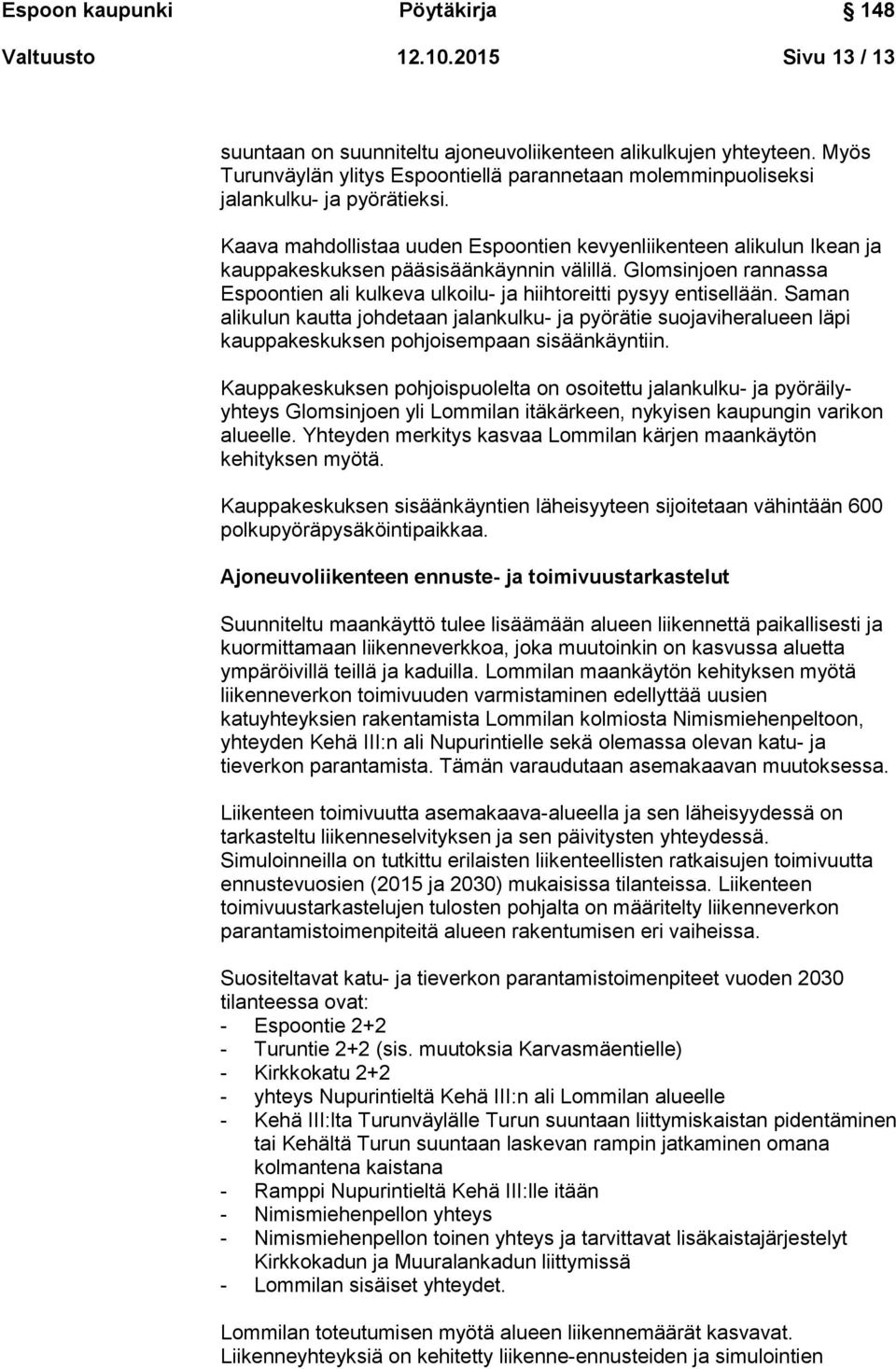 Saman alikulun kautta johdetaan jalankulku- ja pyörätie suojaviheralueen läpi kauppakeskuksen pohjoisempaan sisäänkäyntiin.