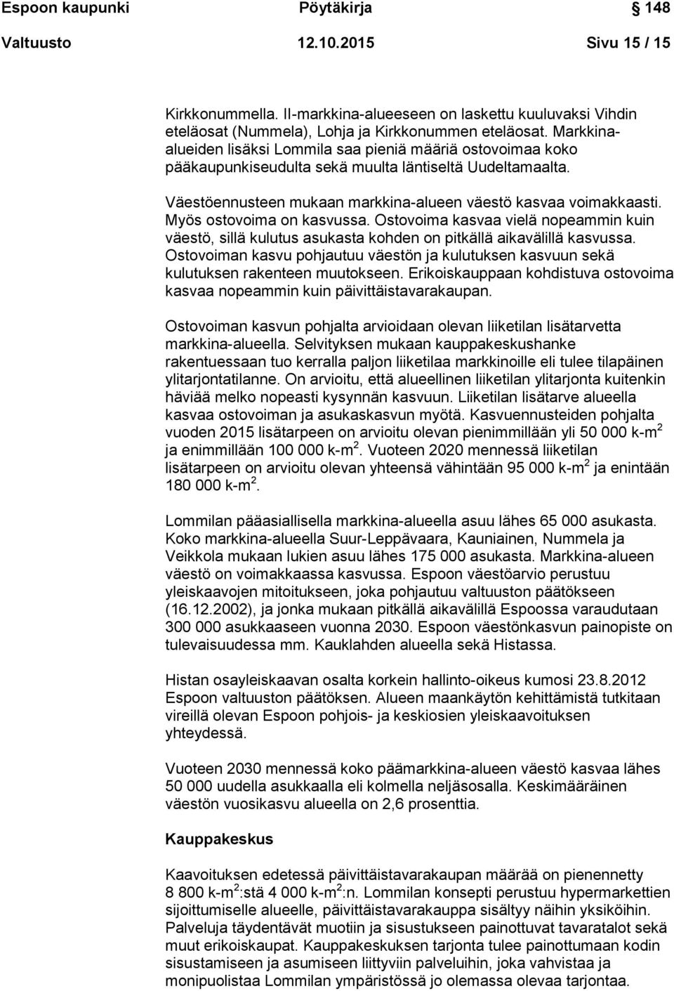 Myös ostovoima on kasvussa. Ostovoima kasvaa vielä nopeammin kuin väestö, sillä kulutus asukasta kohden on pitkällä aikavälillä kasvussa.