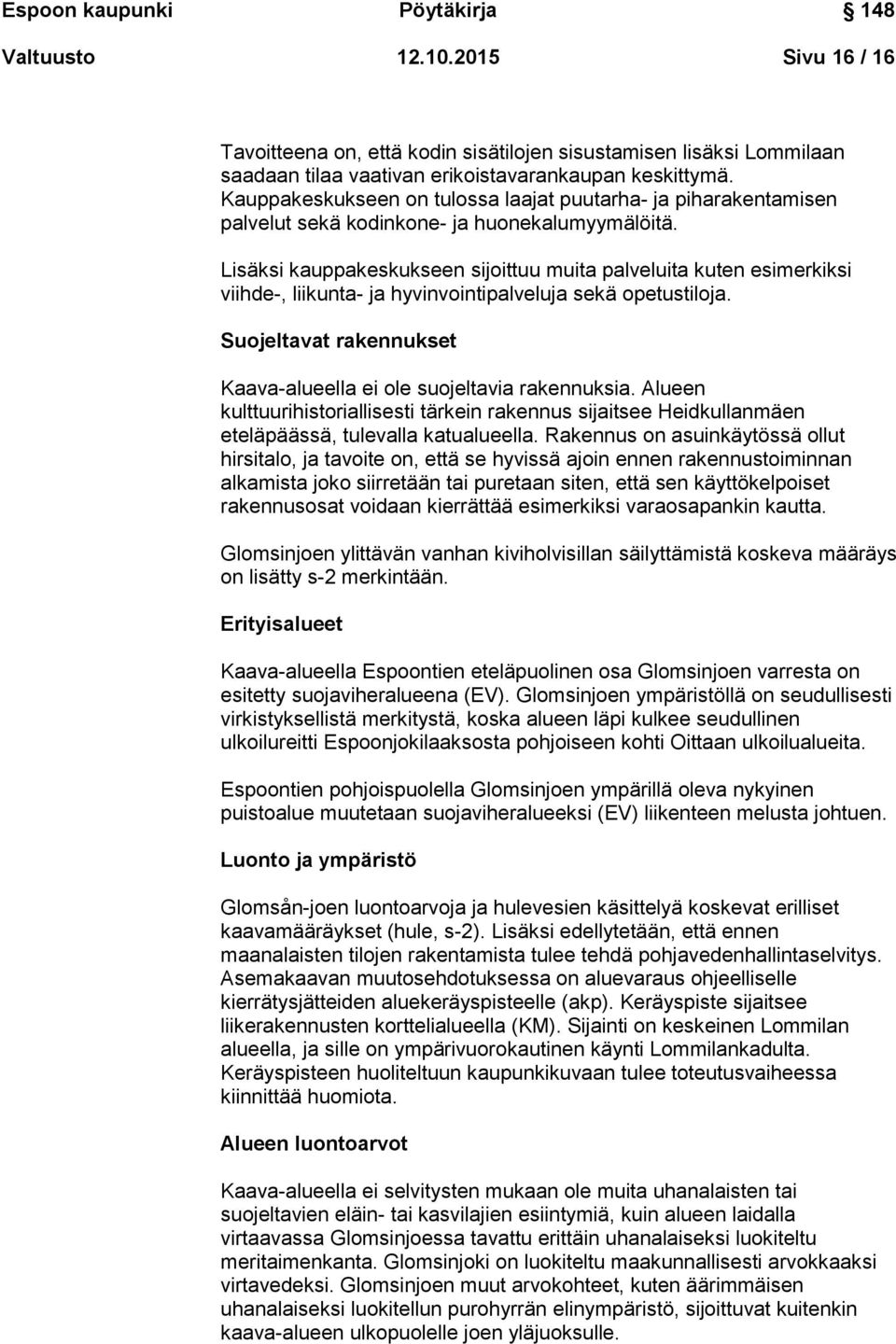 Lisäksi kauppakeskukseen sijoittuu muita palveluita kuten esimerkiksi viihde-, liikunta- ja hyvinvointipalveluja sekä opetustiloja.