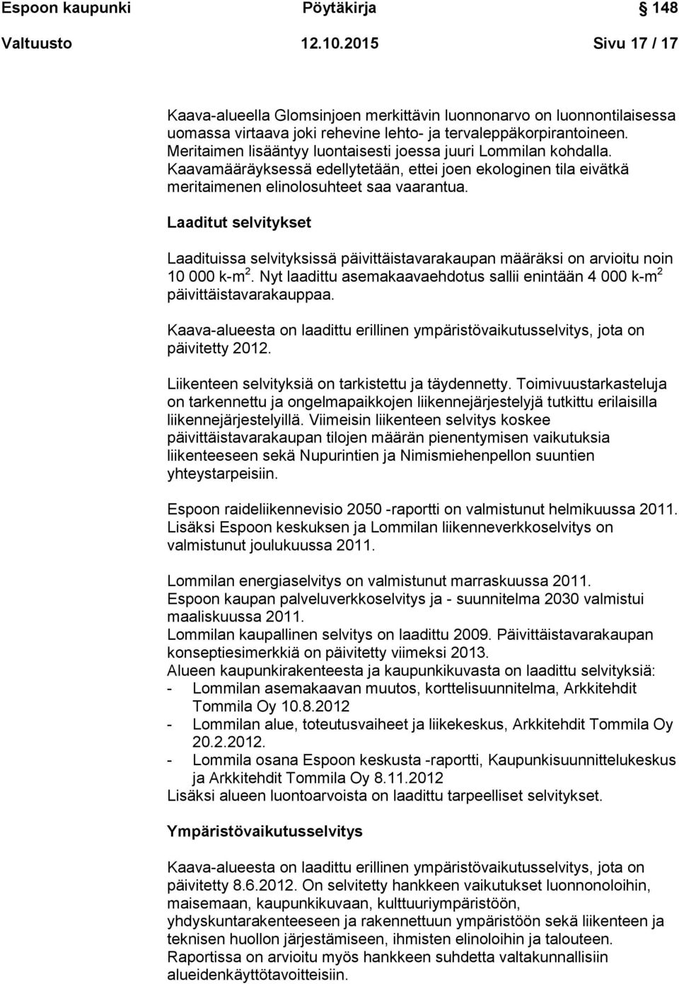Laaditut selvitykset Laadituissa selvityksissä päivittäistavarakaupan määräksi on arvioitu noin 10 000 k-m 2. Nyt laadittu asemakaavaehdotus sallii enintään 4 000 k-m 2 päivittäistavarakauppaa.