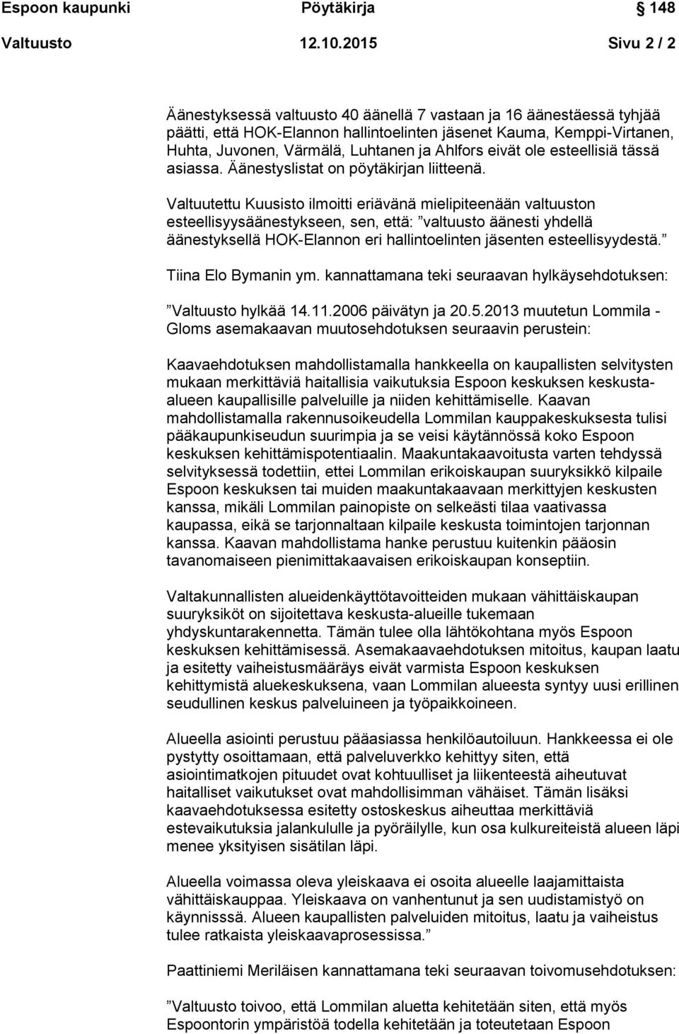 Ahlfors eivät ole esteellisiä tässä asiassa. Äänestyslistat on pöytäkirjan liitteenä.