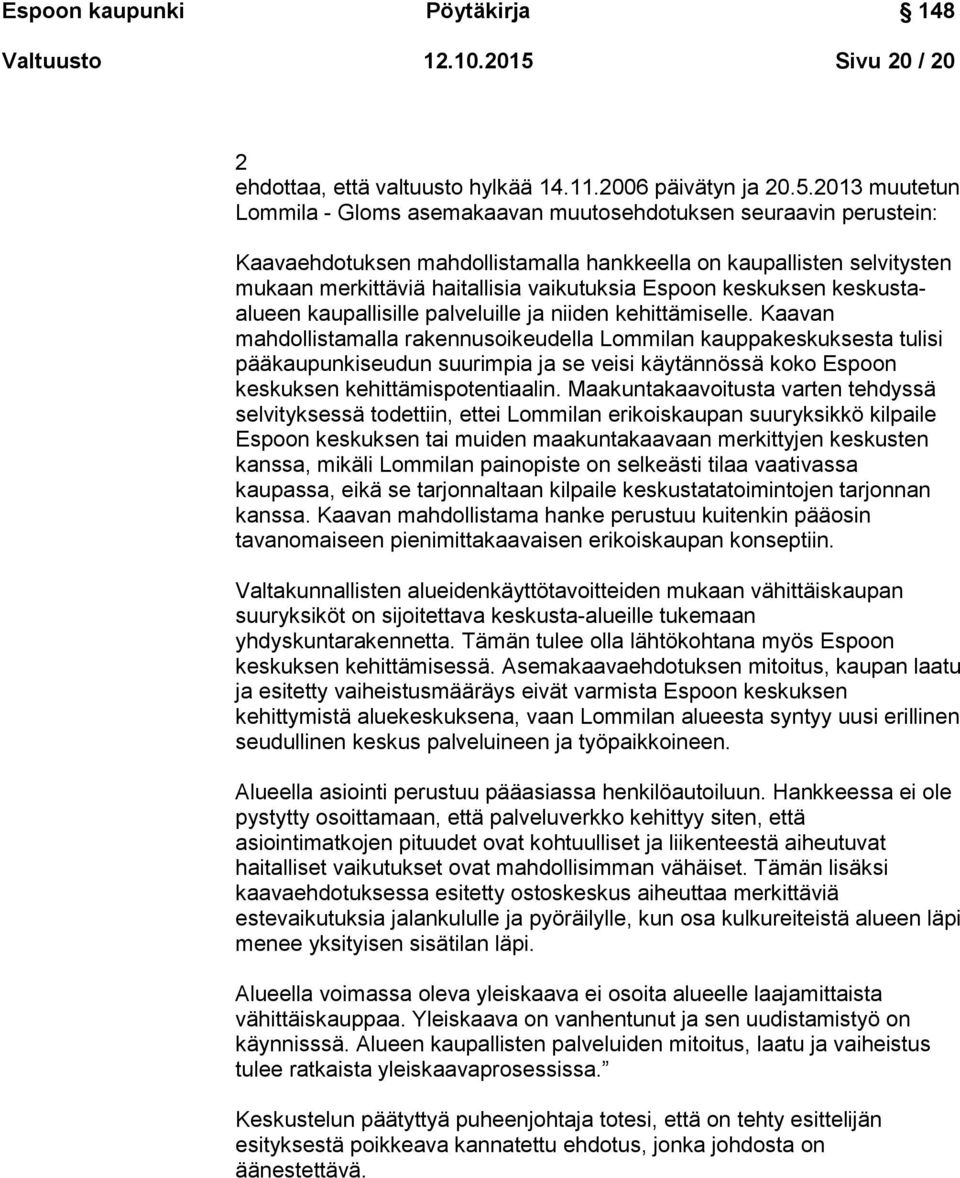 2013 muutetun Lommila - Gloms asemakaavan muutosehdotuksen seuraavin perustein: Kaavaehdotuksen mahdollistamalla hankkeella on kaupallisten selvitysten mukaan merkittäviä haitallisia vaikutuksia
