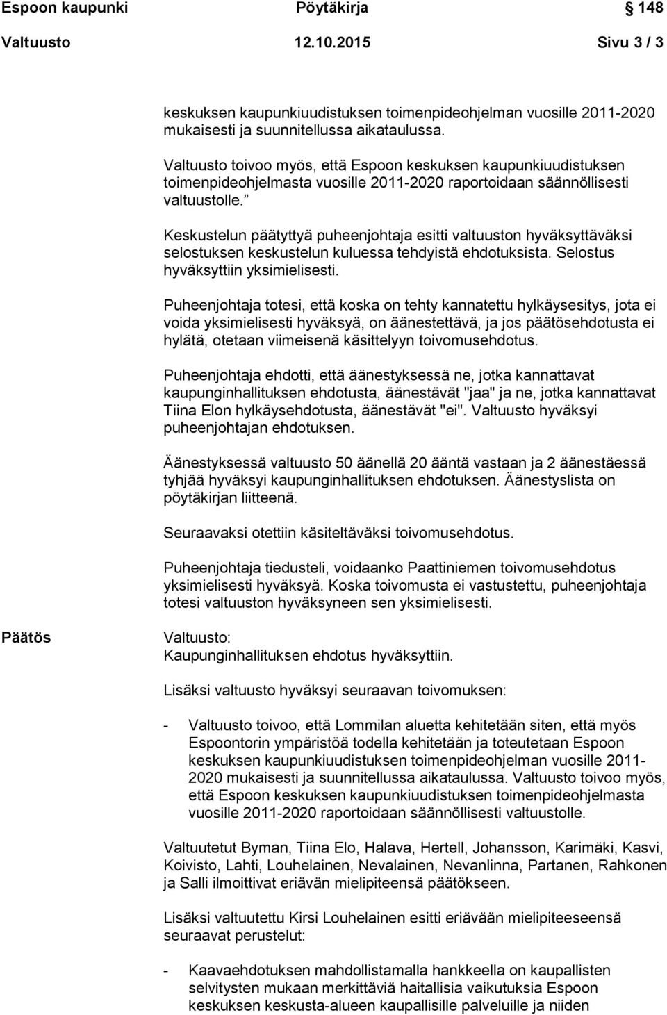 Keskustelun päätyttyä puheenjohtaja esitti valtuuston hyväksyttäväksi selostuksen keskustelun kuluessa tehdyistä ehdotuksista. Selostus hyväksyttiin yksimielisesti.