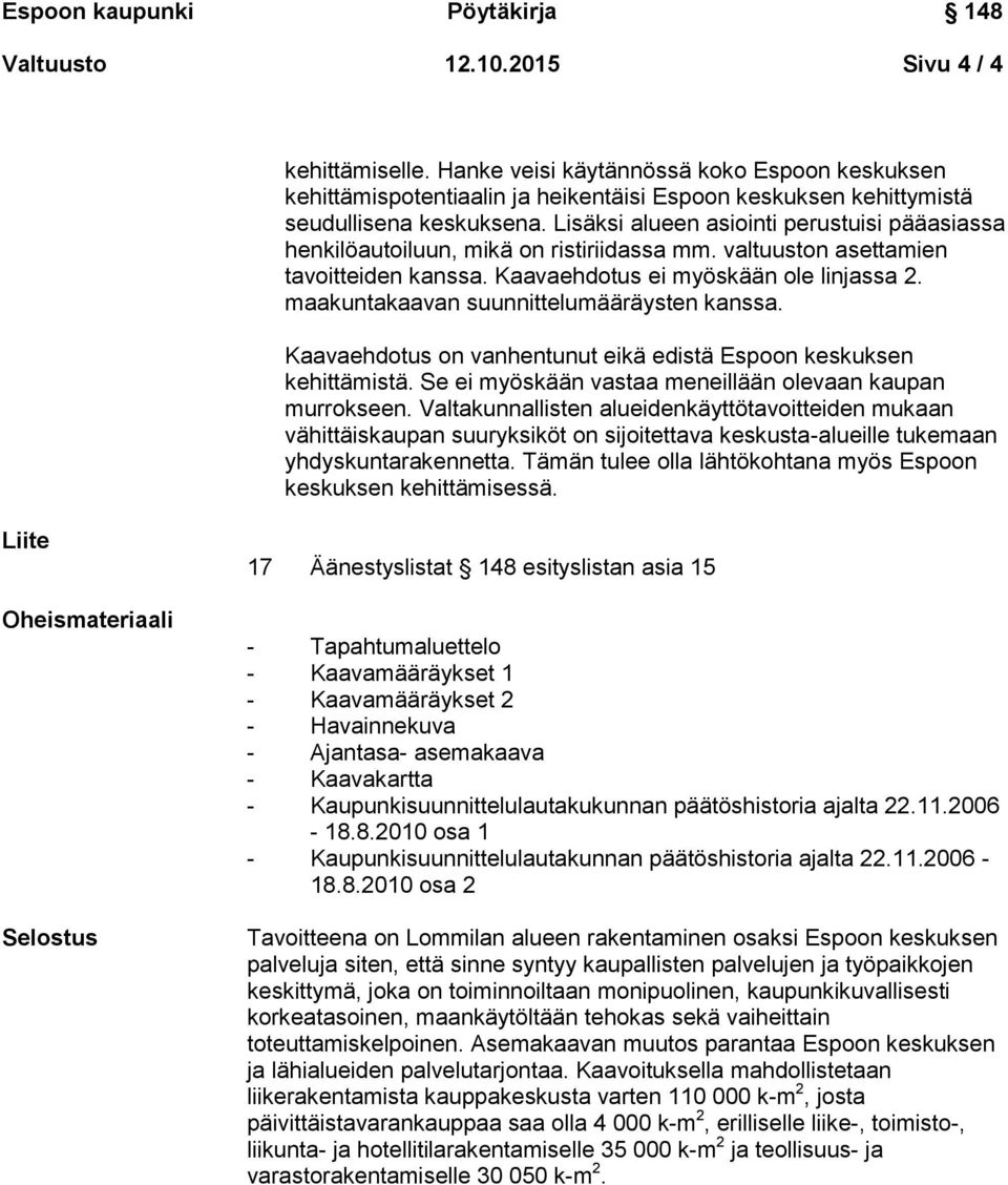 maakuntakaavan suunnittelumääräysten kanssa. Kaavaehdotus on vanhentunut eikä edistä Espoon keskuksen kehittämistä. Se ei myöskään vastaa meneillään olevaan kaupan murrokseen.