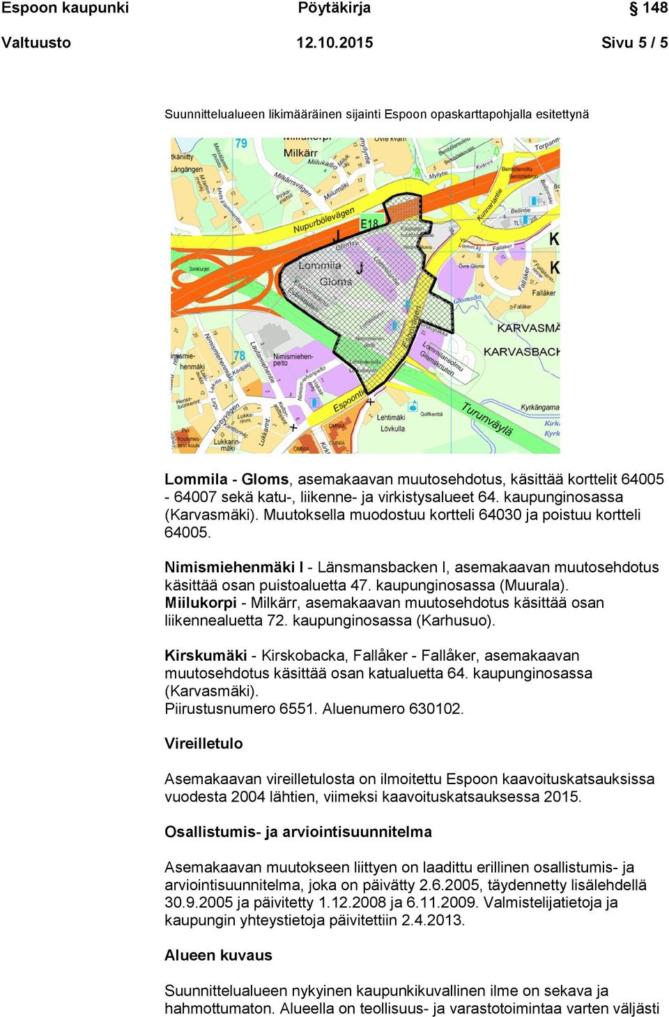 virkistysalueet 64. kaupunginosassa (Karvasmäki). Muutoksella muodostuu kortteli 64030 ja poistuu kortteli 64005.