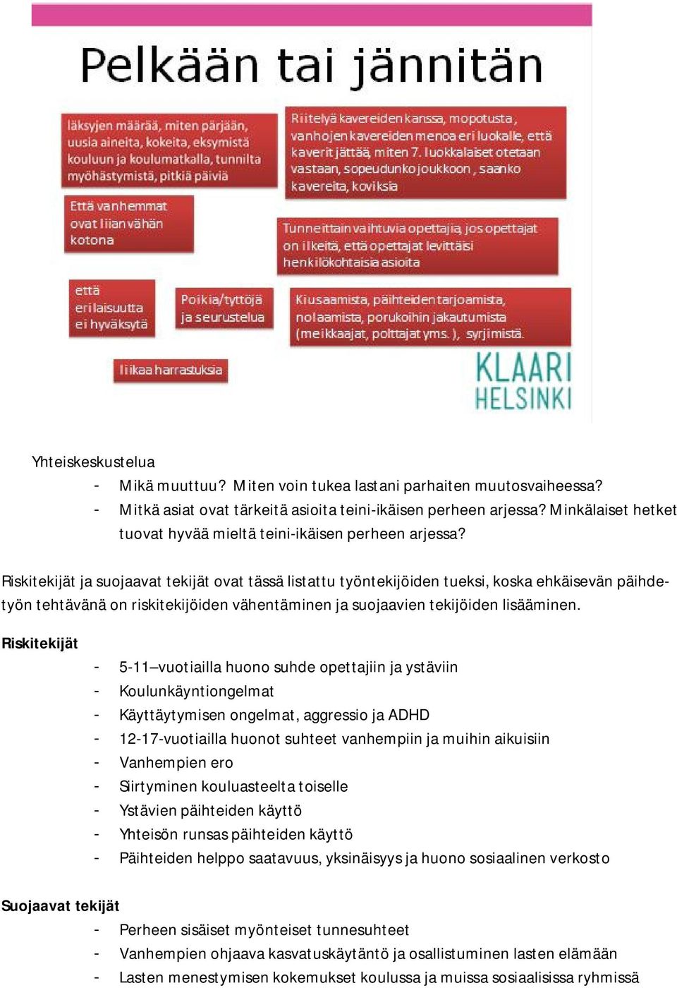 Riskitekijät ja suojaavat tekijät ovat tässä listattu työntekijöiden tueksi, koska ehkäisevän päihdetyön tehtävänä on riskitekijöiden vähentäminen ja suojaavien tekijöiden lisääminen.