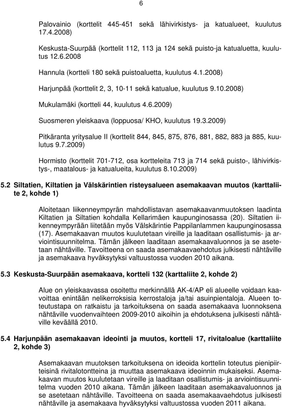 7.2009) Hormisto (korttelit 701-712, osa kortteleita 713 ja 714 sekä puisto-, lähivirkistys-, maatalous- ja katualueita, kuulutus 8.10.2009) 5.