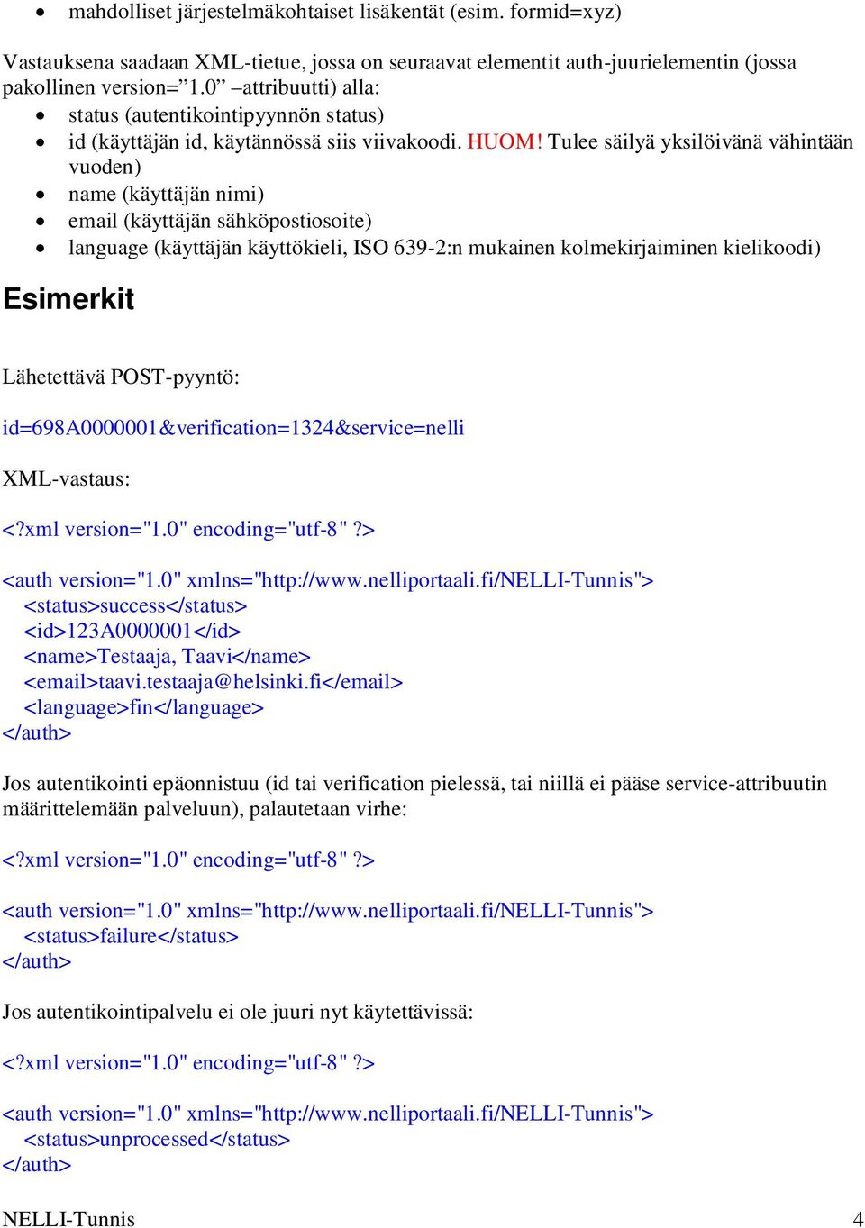 Tulee säilyä yksilöivänä vähintään vuoden) name (käyttäjän nimi) email (käyttäjän sähköpostiosoite) language (käyttäjän käyttökieli, ISO 639-2:n mukainen kolmekirjaiminen kielikoodi) Esimerkit