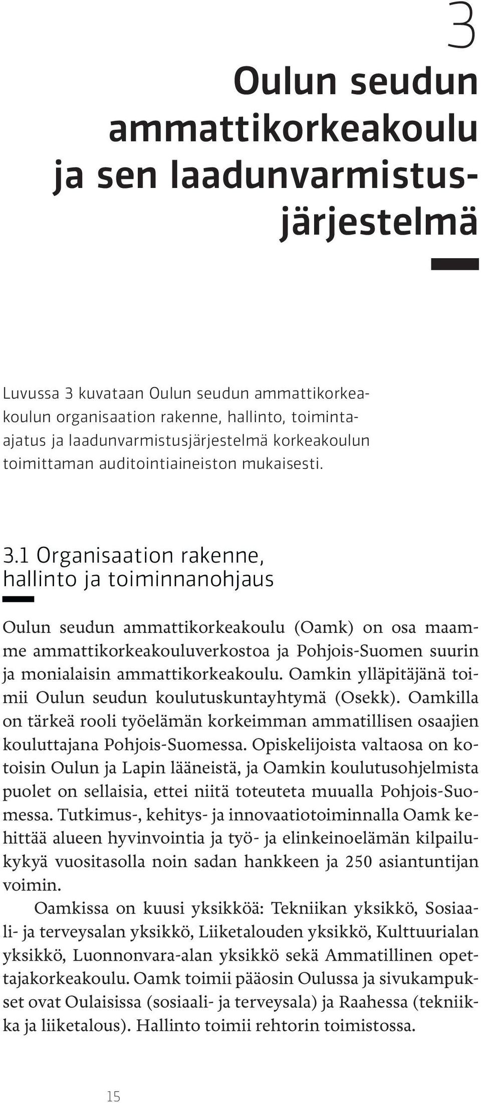 1 Organisaation rakenne, hallinto ja toiminnanohjaus Oulun seudun ammattikorkeakoulu (Oamk) on osa maamme ammattikorkeakouluverkostoa ja Pohjois-Suomen suurin ja monialaisin ammattikorkeakoulu.