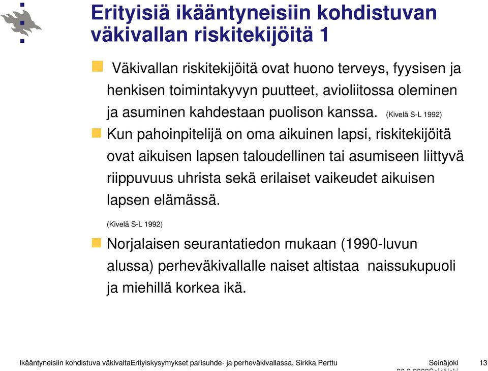 (Kivelä S-L 1992) Kun pahoinpitelijä on oma aikuinen lapsi, riskitekijöitä ovat aikuisen lapsen taloudellinen tai asumiseen liittyvä riippuvuus uhrista sekä erilaiset