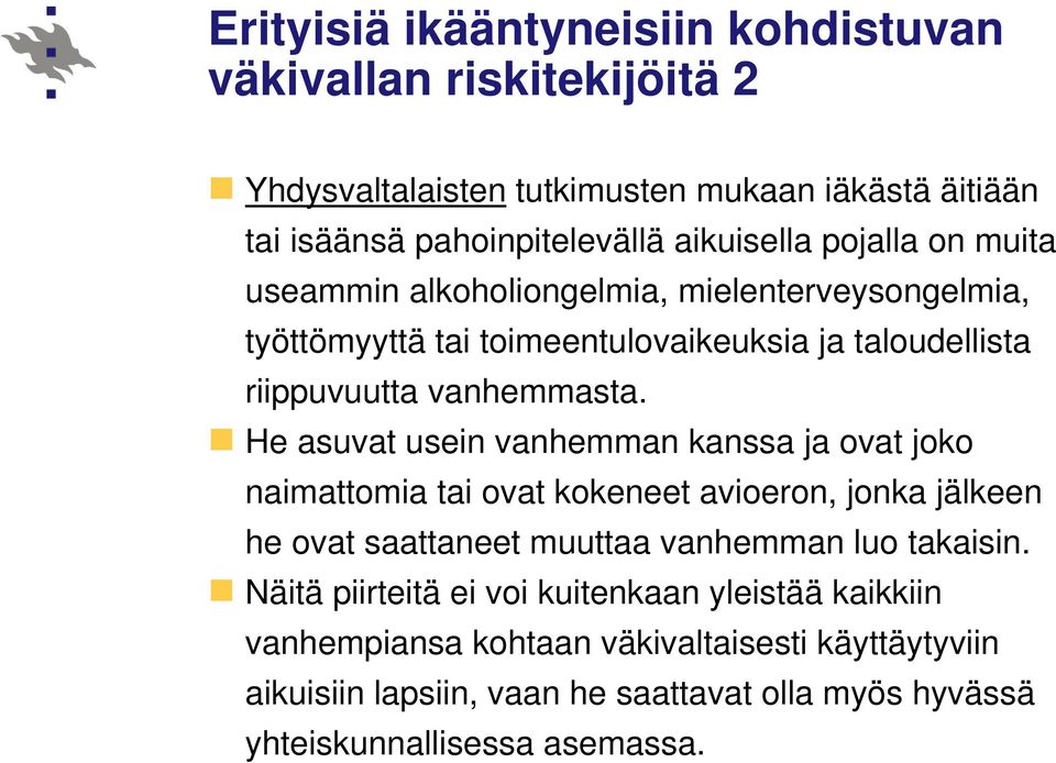 He asuvat usein vanhemman kanssa ja ovat joko naimattomia tai ovat kokeneet avioeron, jonka jälkeen he ovat saattaneet muuttaa vanhemman luo takaisin.