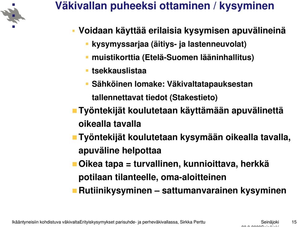 oikealla tavalla Työntekijät koulutetaan kysymään oikealla tavalla, apuväline helpottaa Oikea tapa = turvallinen, kunnioittava, herkkä potilaan tilanteelle,