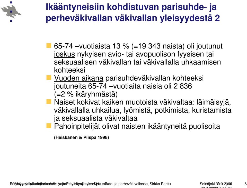 muotoista väkivaltaa: läimäisyjä, väkivallalla uhkailua, lyömistä, potkimista, kuristamista ja seksuaalista väkivaltaa Pahoinpitelijät olivat naisten ikääntyneitä puolisoita (Heiskanen &