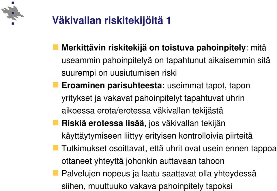 tekijästä Riskiä erotessa lisää, jos väkivallan tekijän käyttäytymiseen liittyy erityisen kontrolloivia piirteitä Tutkimukset osoittavat, että uhrit ovat