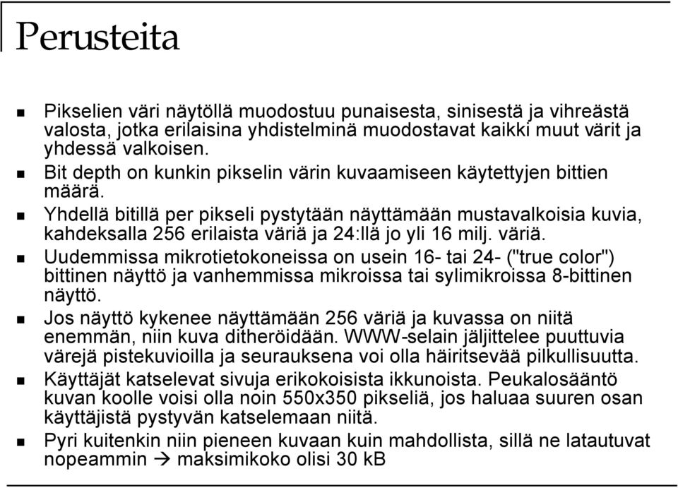 Yhdellä bitillä per pikseli pystytään näyttämään mustavalkoisia kuvia, kahdeksalla 256 erilaista väriä 