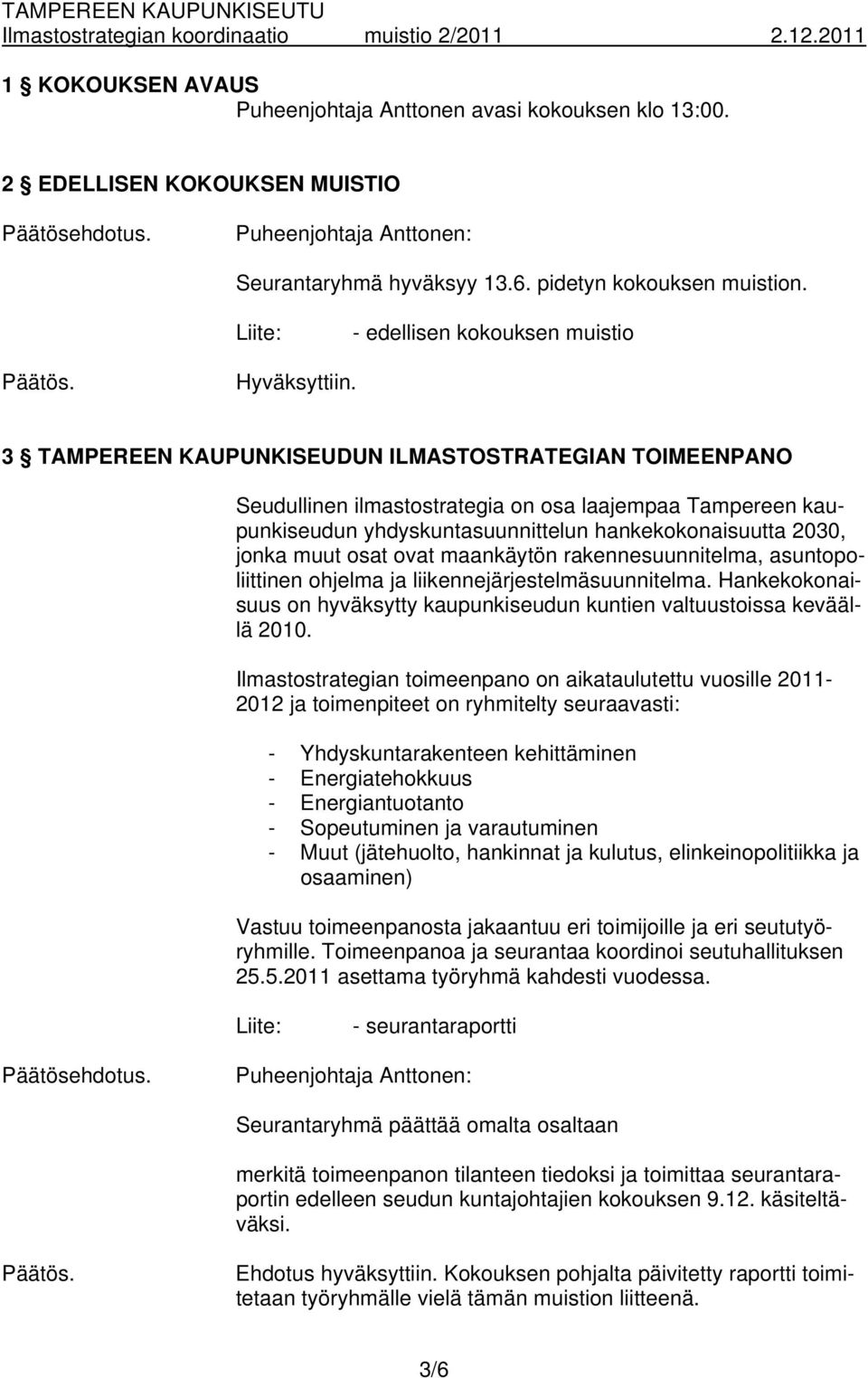 3 TAMPEREEN KAUPUNKISEUDUN ILMASTOSTRATEGIAN TOIMEENPANO Seudullinen ilmastostrategia on osa laajempaa Tampereen kaupunkiseudun yhdyskuntasuunnittelun hankekokonaisuutta 2030, jonka muut osat ovat
