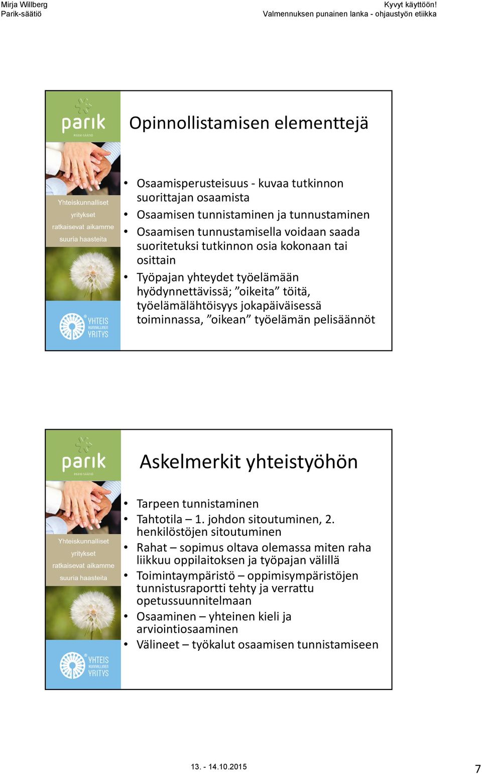 Askelmerkit yhteistyöhön Tarpeen tunnistaminen Tahtotila 1. johdon sitoutuminen, 2.