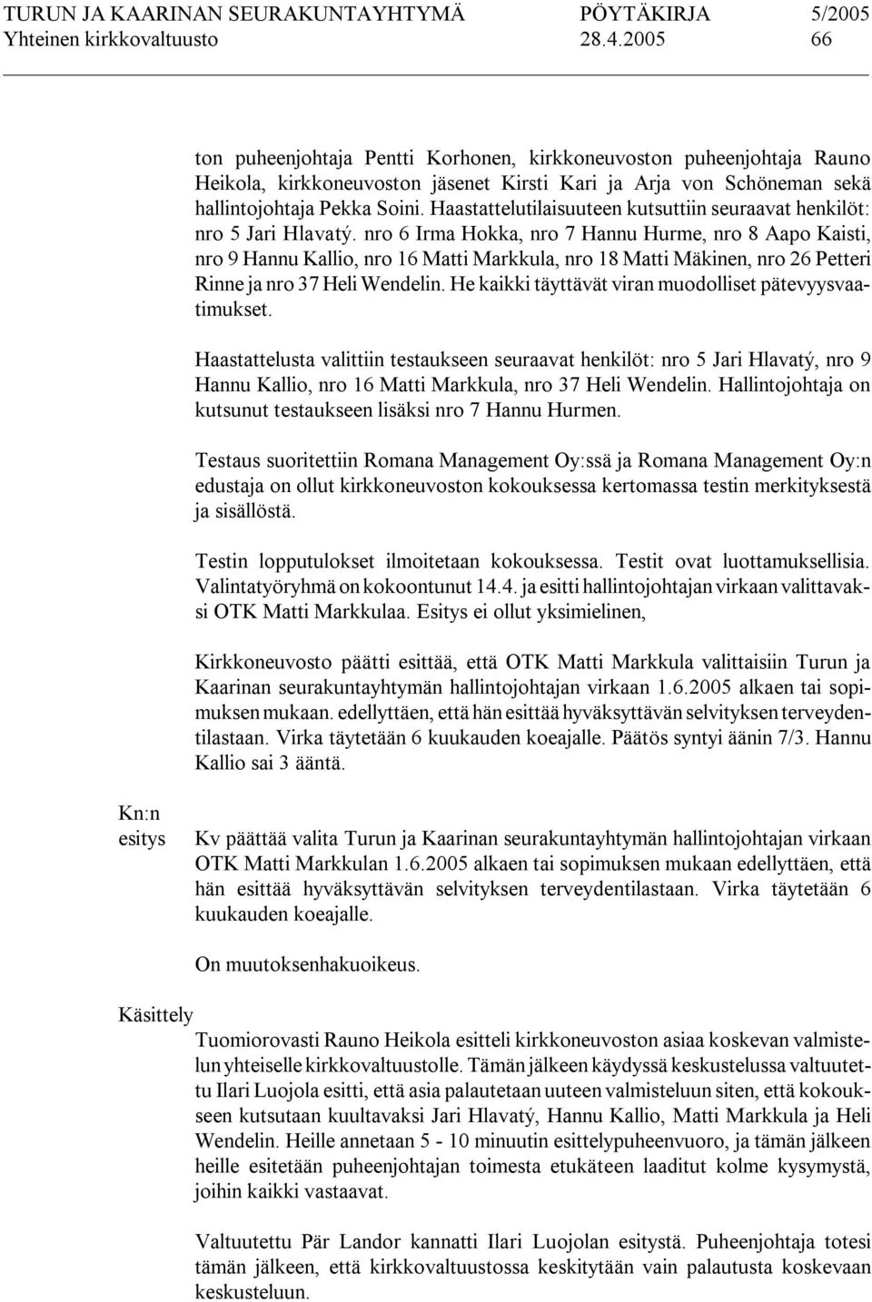 Haastattelutilaisuuteen kutsuttiin seuraavat henkilöt: nro 5 Jari Hlavatý.