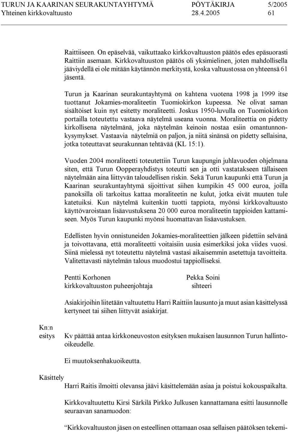 Turun ja Kaarinan seurakuntayhtymä on kahtena vuotena 1998 ja 1999 itse tuottanut Jokamies moraliteetin Tuomiokirkon kupeessa. Ne olivat saman sisältöiset kuin nyt esitetty moraliteetti.