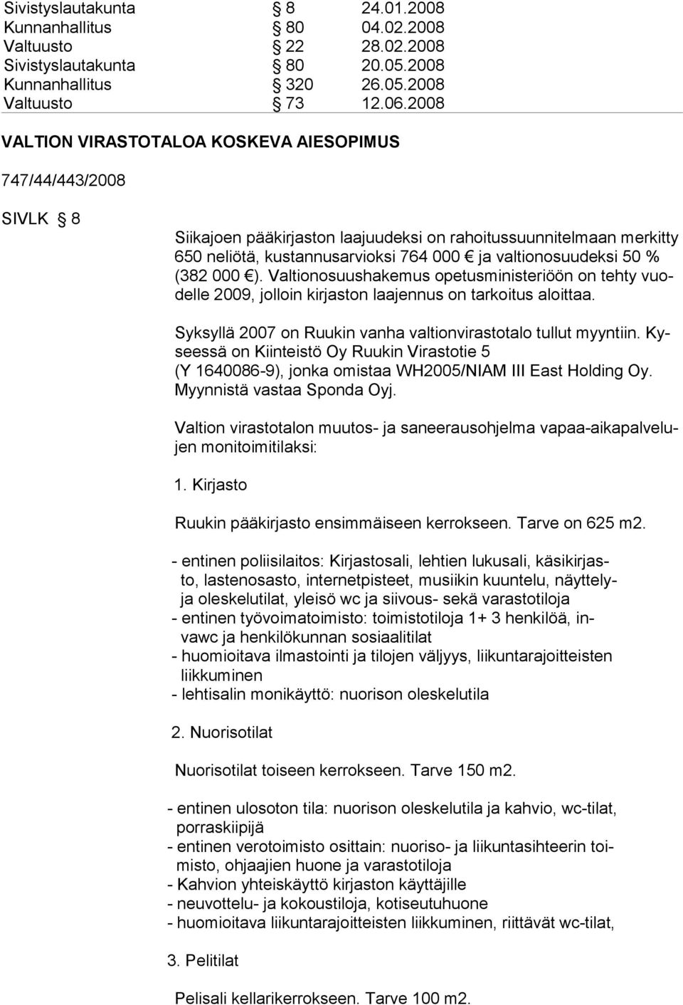 % (382 000 ). Valtionosuushakemus opetusministeriöön on tehty vuodelle 2009, jolloin kirjaston laajennus on tarkoitus aloittaa. Syksyllä 2007 on Ruukin vanha valtionvirastotalo tullut myyntiin.