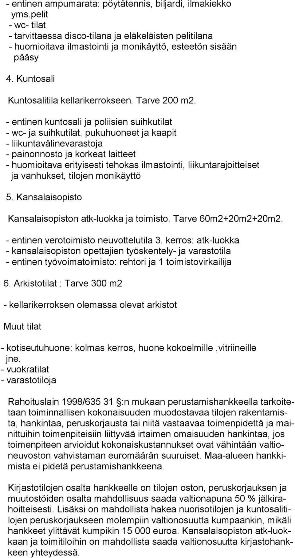 - entinen kuntosali ja poliisien suihkutilat - wc- ja suihkutilat, pukuhuoneet ja kaapit - liikuntavälinevarastoja - painonnosto ja korkeat laitteet - huomioitava erityisesti tehokas ilmastointi,