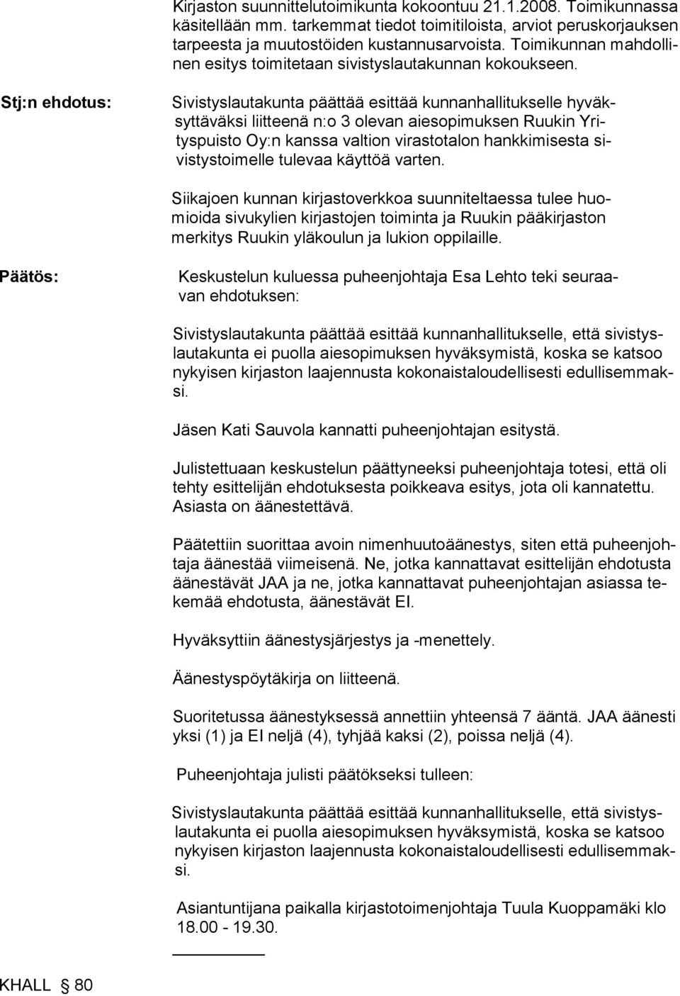 Stj:n ehdotus: Sivistyslautakunta päättää esittää kunnanhallitukselle hyväksyttäväksi liitteenä n:o 3 olevan aiesopimuksen Ruukin Yrityspuisto Oy:n kanssa valtion virastotalon hankkimisesta