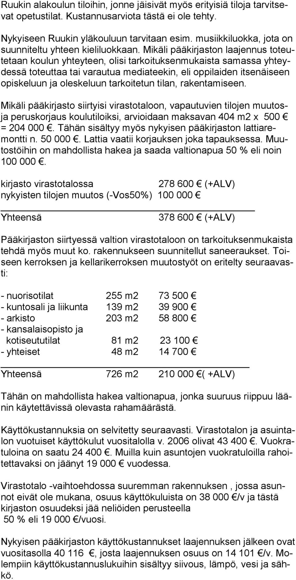 Mikäli pääkirjaston laajennus toteutetaan koulun yhteyteen, olisi tarkoituksenmukaista samassa yhteydessä toteuttaa tai varautua mediateekin, eli oppilaiden itsenäiseen opiskeluun ja oleskeluun