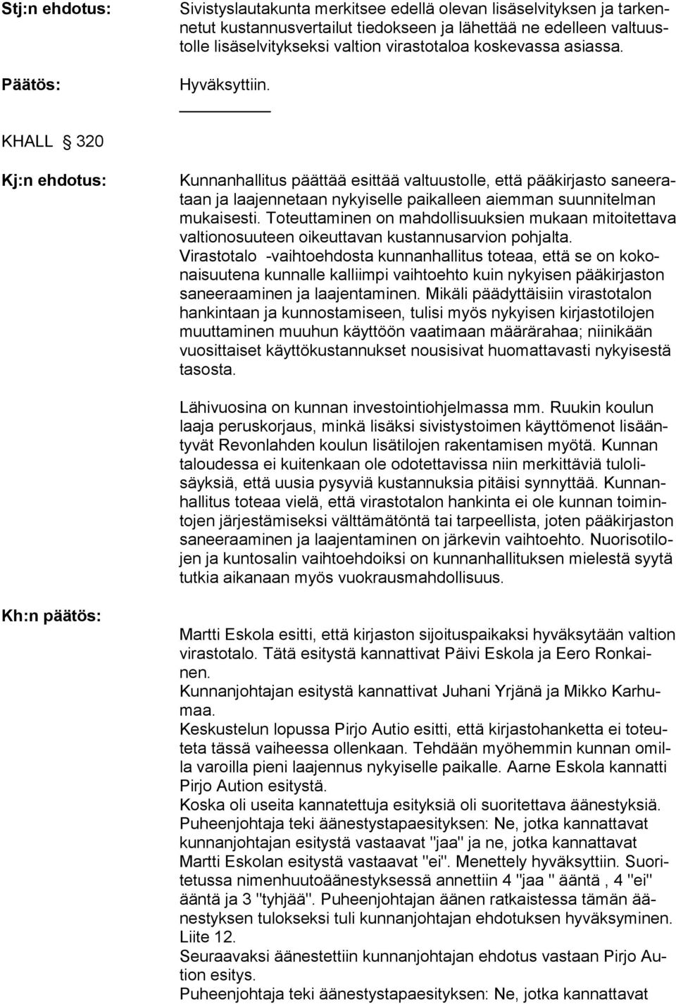 KHALL 320 Kj:n ehdotus: Kunnanhallitus päättää esittää valtuustolle, että pääkirjasto saneerataan ja laajennetaan nykyiselle paikalleen aiemman suunnitelman mukaisesti.