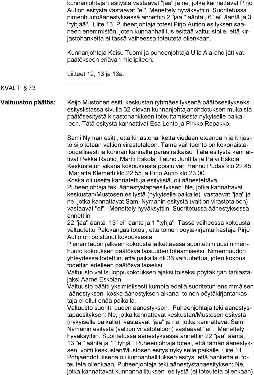Puheenjohtaja totesi Pirjo Aution esityksen saaneen enemmistön, joten kunnanhallitus esittää valtuustolle, että kirjastohanketta ei tässä vaiheessa toteuteta ollenkaan.