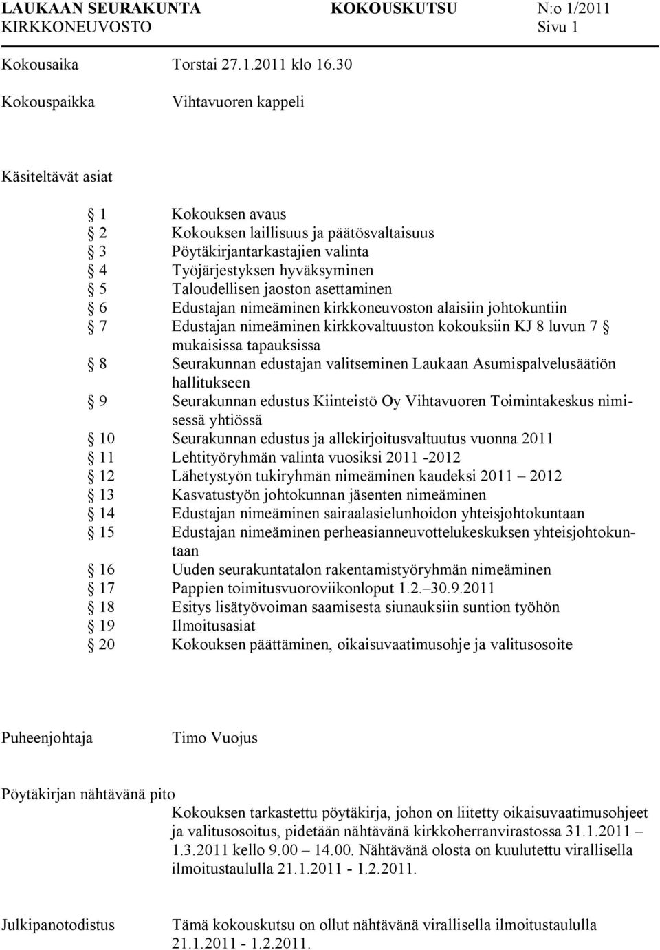 jaoston asettaminen 6 Edustajan nimeäminen kirkkoneuvoston alaisiin johtokuntiin 7 Edustajan nimeäminen kirkkovaltuuston kokouksiin KJ 8 luvun 7 mukaisissa tapauksissa 8 Seurakunnan edustajan