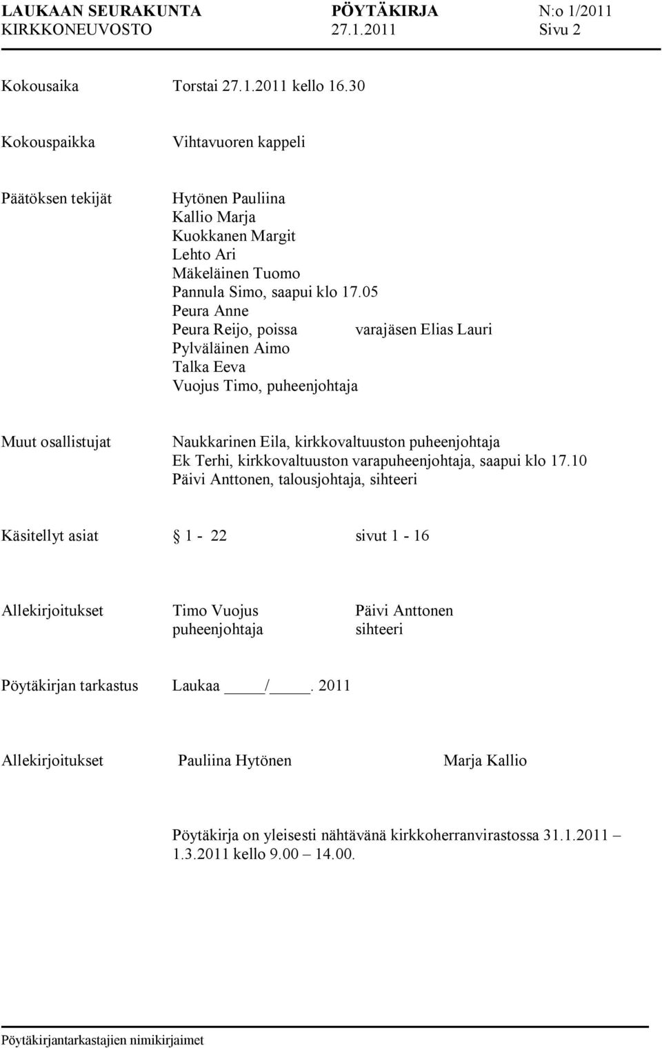 05 Peura Anne Peura Reijo, poissa varajäsen Elias Lauri Pylväläinen Aimo Talka Eeva Vuojus Timo, puheenjohtaja Muut osallistujat Naukkarinen Eila, kirkkovaltuuston puheenjohtaja Ek Terhi,