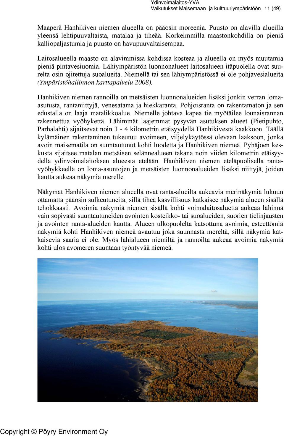 Lähiympäristön luonnonalueet laitosalueen itäpuolella ovat suurelta osin ojitettuja suoalueita. Niemellä tai sen lähiympäristössä ei ole pohjavesialueita (Ympäristöhallinnon karttapalvelu 2008).