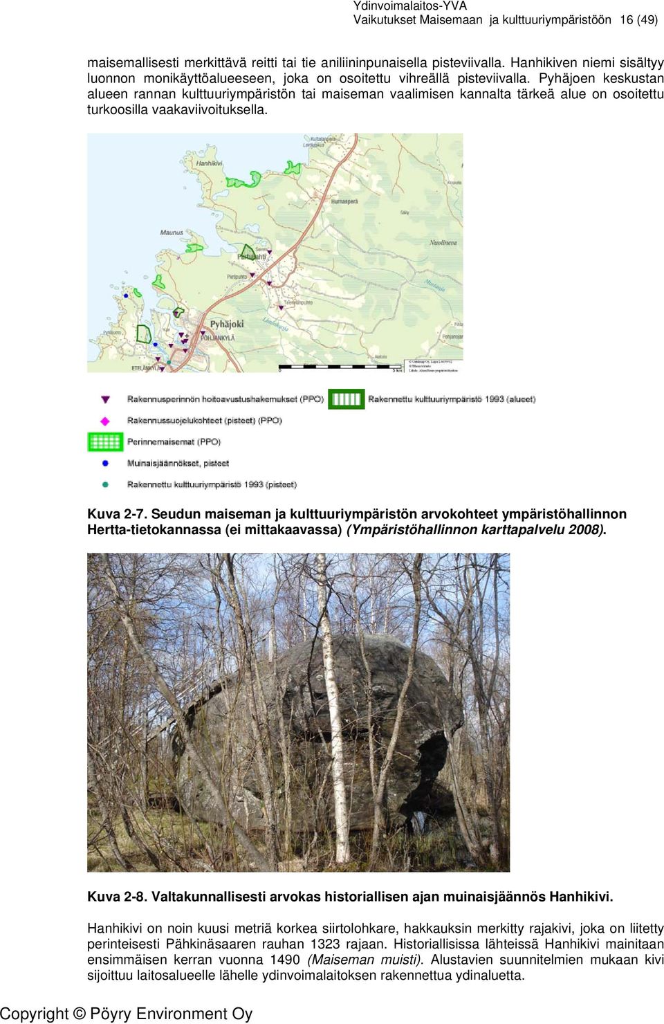 Pyhäjoen keskustan alueen rannan kulttuuriympäristön tai maiseman vaalimisen kannalta tärkeä alue on osoitettu turkoosilla vaakaviivoituksella. Kuva 2-7.