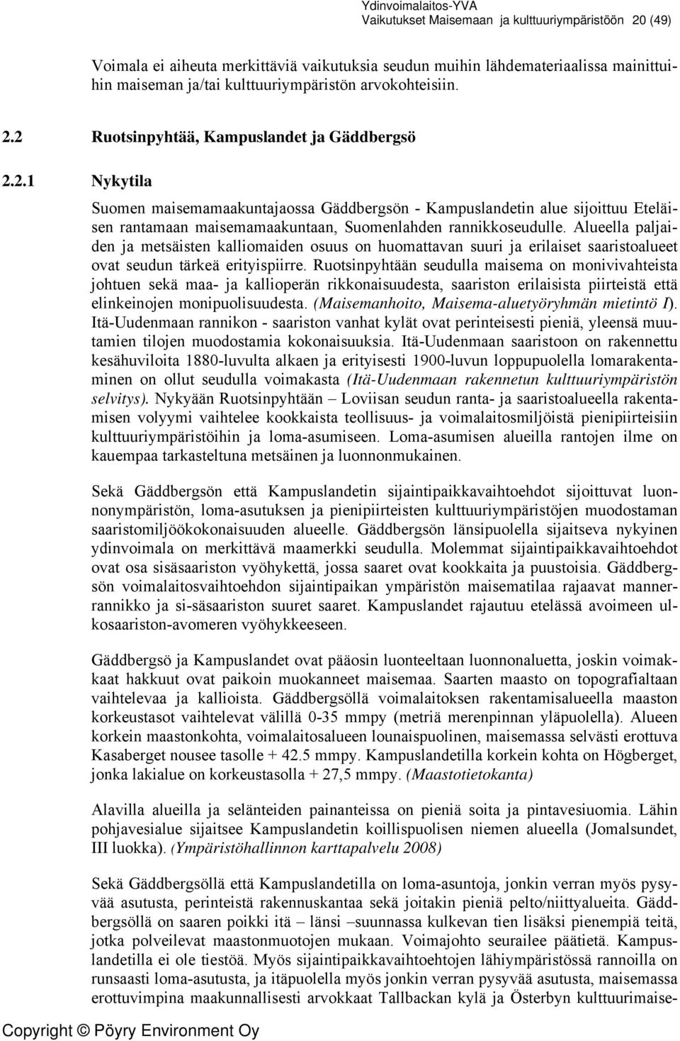 Alueella paljaiden ja metsäisten kalliomaiden osuus on huomattavan suuri ja erilaiset saaristoalueet ovat seudun tärkeä erityispiirre.