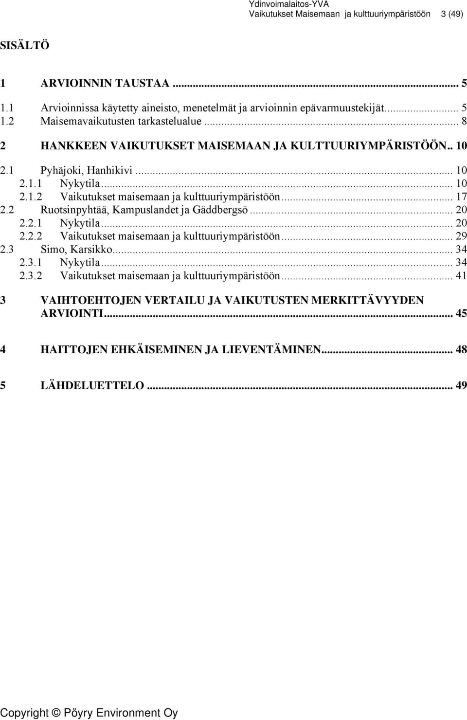 2 Ruotsinpyhtää, Kampuslandet ja Gäddbergsö... 20 2.2.1 Nykytila... 20 2.2.2 Vaikutukset maisemaan ja kulttuuriympäristöön.