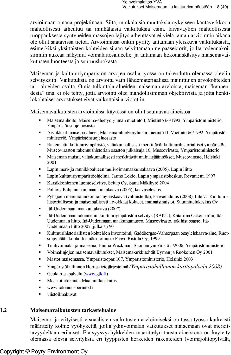 Arvioinnissa onkin pyritty antamaan yleiskuva vaikutuksista, esimerkiksi yksittäisten kohteiden sijaan selvittämään ne pääsektorit, joilta todennäköisimmin aukeaa näkymiä voimalaitosalueelle, ja