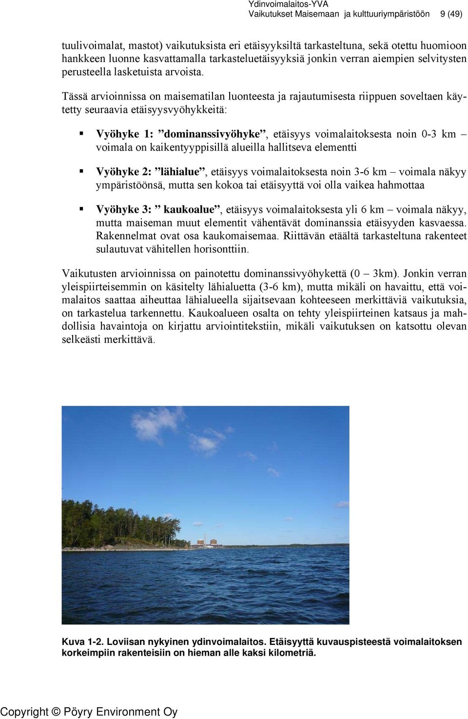 Tässä arvioinnissa on maisematilan luonteesta ja rajautumisesta riippuen soveltaen käytetty seuraavia etäisyysvyöhykkeitä: Vyöhyke 1: dominanssivyöhyke, etäisyys voimalaitoksesta noin 0-3 km voimala