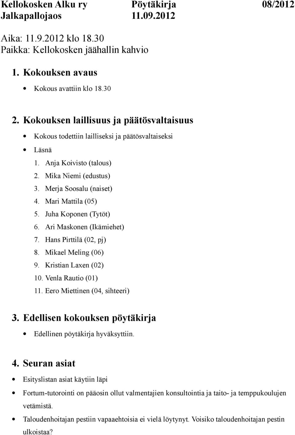 Juha Koponen (Tytöt) 6. Ari Maskonen (Ikämiehet) 7. Hans Pirttilä (02, pj) 8. Mikael Meling (06) 9. Kristian Laxen (02) 10. Venla Rautio (01) 11. Eero Miettinen (04, sihteeri) 3.