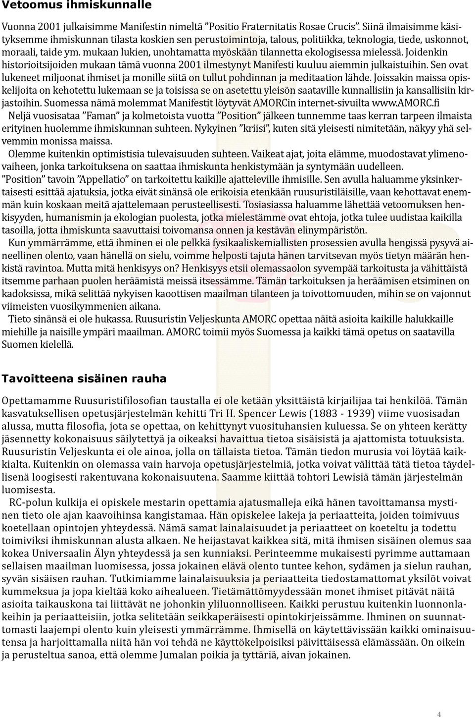 mukaan lukien, unohtamatta myöskään tilannetta ekologisessa mielessä. Joidenkin historioitsijoiden mukaan tämä vuonna 2001 ilmestynyt Manifesti kuuluu aiemmin julkaistuihin.