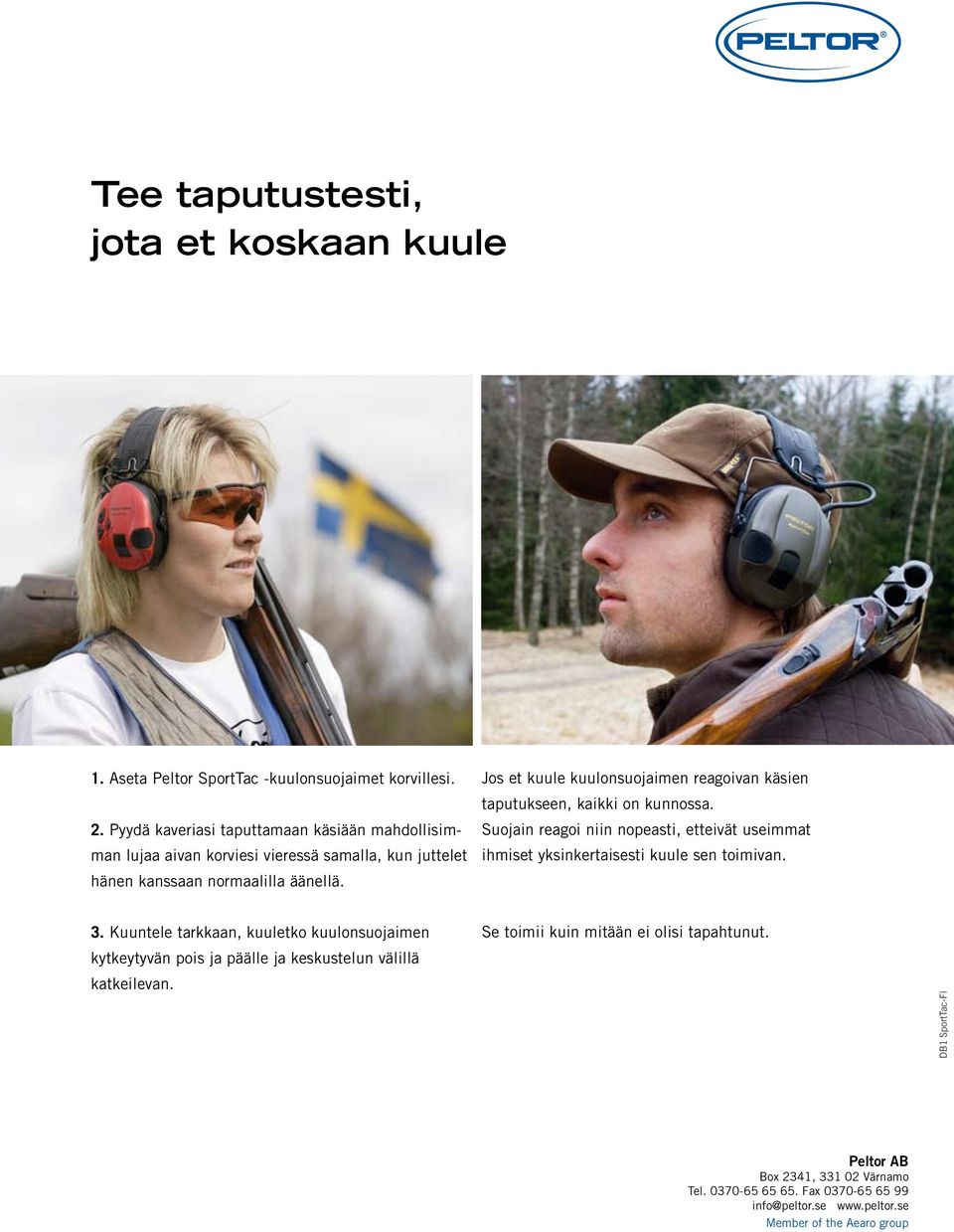 Jos et kuule kuulonsuojaimen reagoivan käsien taputukseen, kaikki on kunnossa. Suojain reagoi niin nopeasti, etteivät useimmat ihmiset yksinkertaisesti kuule sen toimivan. 3.