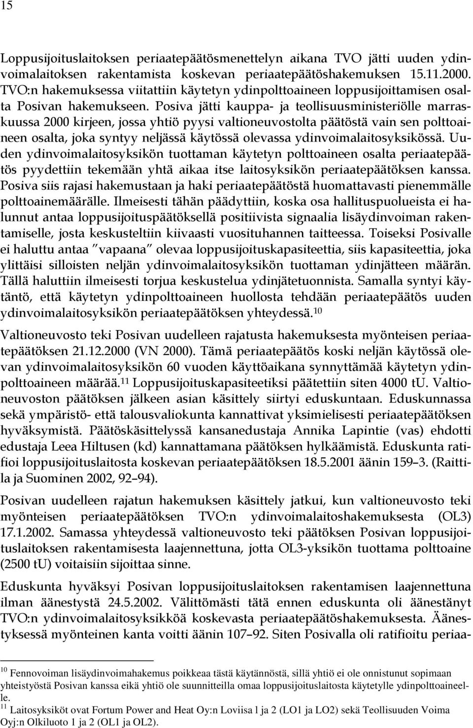 Posiva jätti kauppa- ja teollisuusministeriölle marraskuussa 2000 kirjeen, jossa yhtiö pyysi valtioneuvostolta päätöstä vain sen polttoaineen osalta, joka syntyy neljässä käytössä olevassa